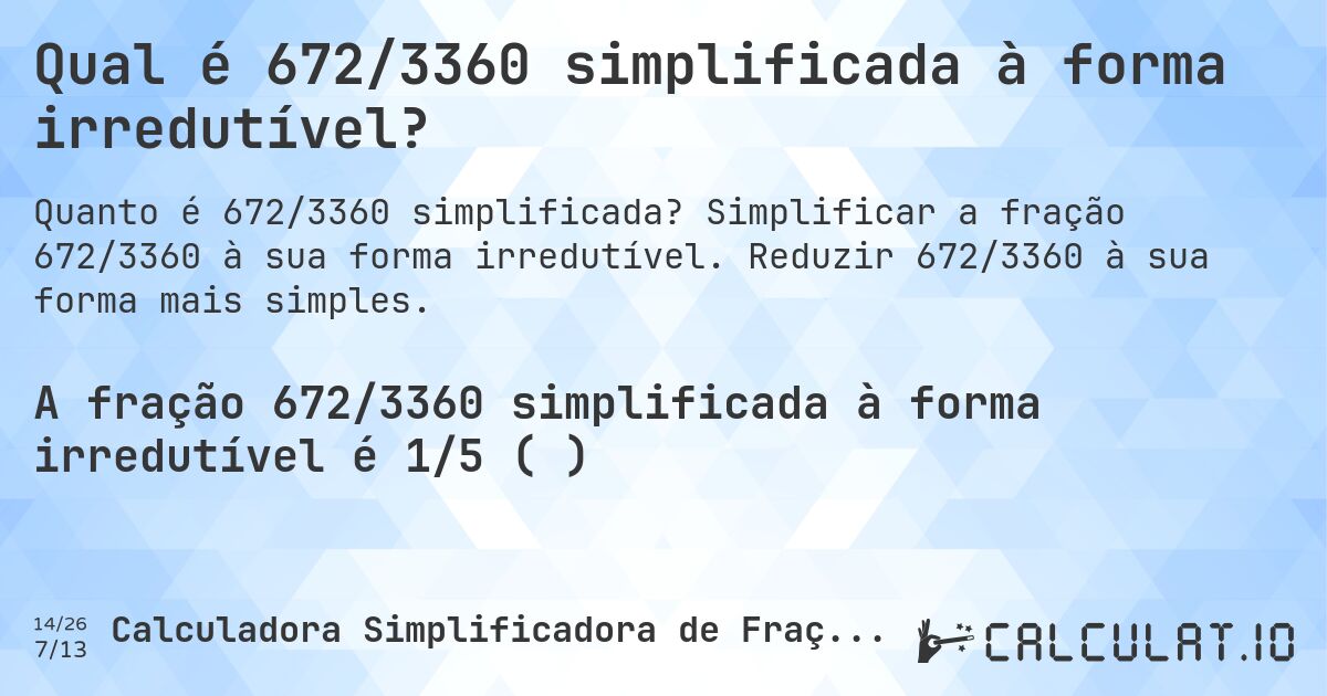 Qual é 672/3360 simplificada à forma irredutível?. Simplificar a fração 672/3360 à sua forma irredutível. Reduzir 672/3360 à sua forma mais simples.