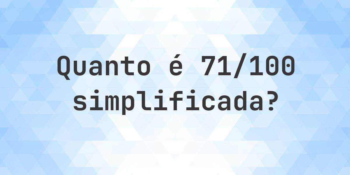 Qual é 71/100 simplificada à forma irredutível? - Calculatio