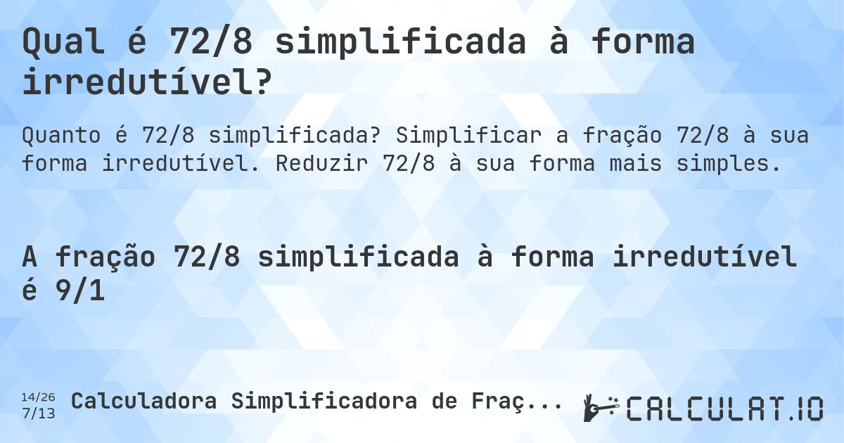 Qual é 72/8 simplificada à forma irredutível?. Simplificar a fração 72/8 à sua forma irredutível. Reduzir 72/8 à sua forma mais simples.