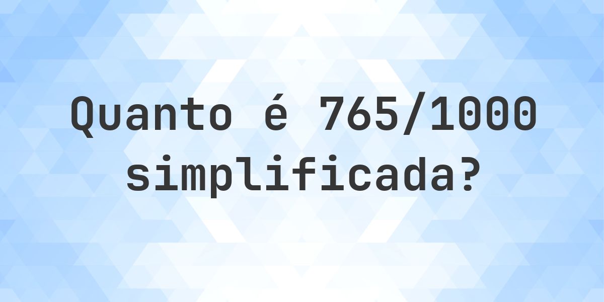 Number 765 Text Qual é 765/1000 simplificada à forma irredutível? - Calculatio