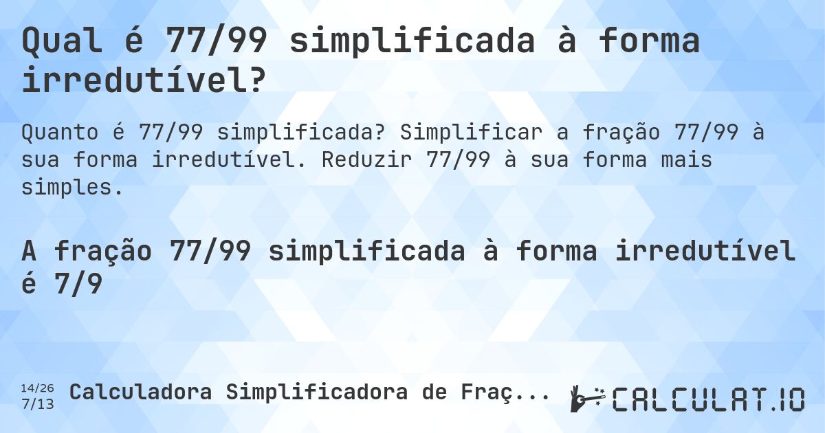 Qual é 77/99 simplificada à forma irredutível?. Simplificar a fração 77/99 à sua forma irredutível. Reduzir 77/99 à sua forma mais simples.