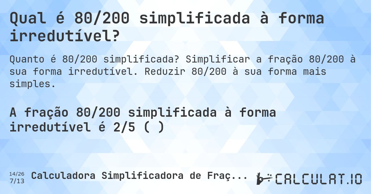 Qual é 80/200 simplificada à forma irredutível?. Simplificar a fração 80/200 à sua forma irredutível. Reduzir 80/200 à sua forma mais simples.