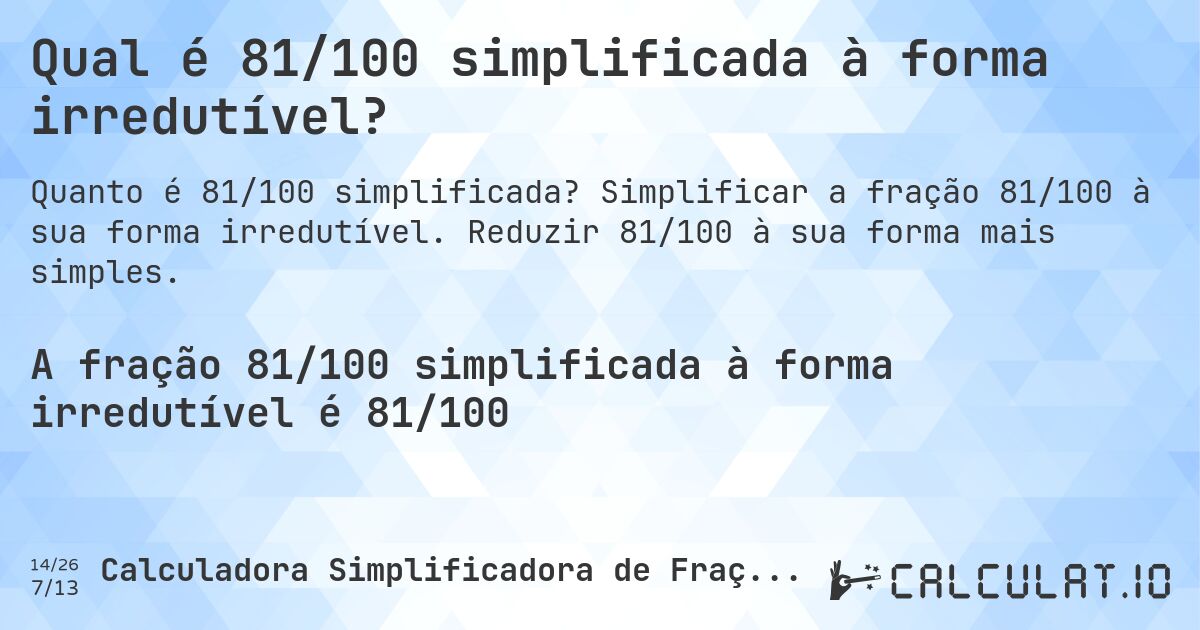 Qual é 81/100 simplificada à forma irredutível?. Simplificar a fração 81/100 à sua forma irredutível. Reduzir 81/100 à sua forma mais simples.