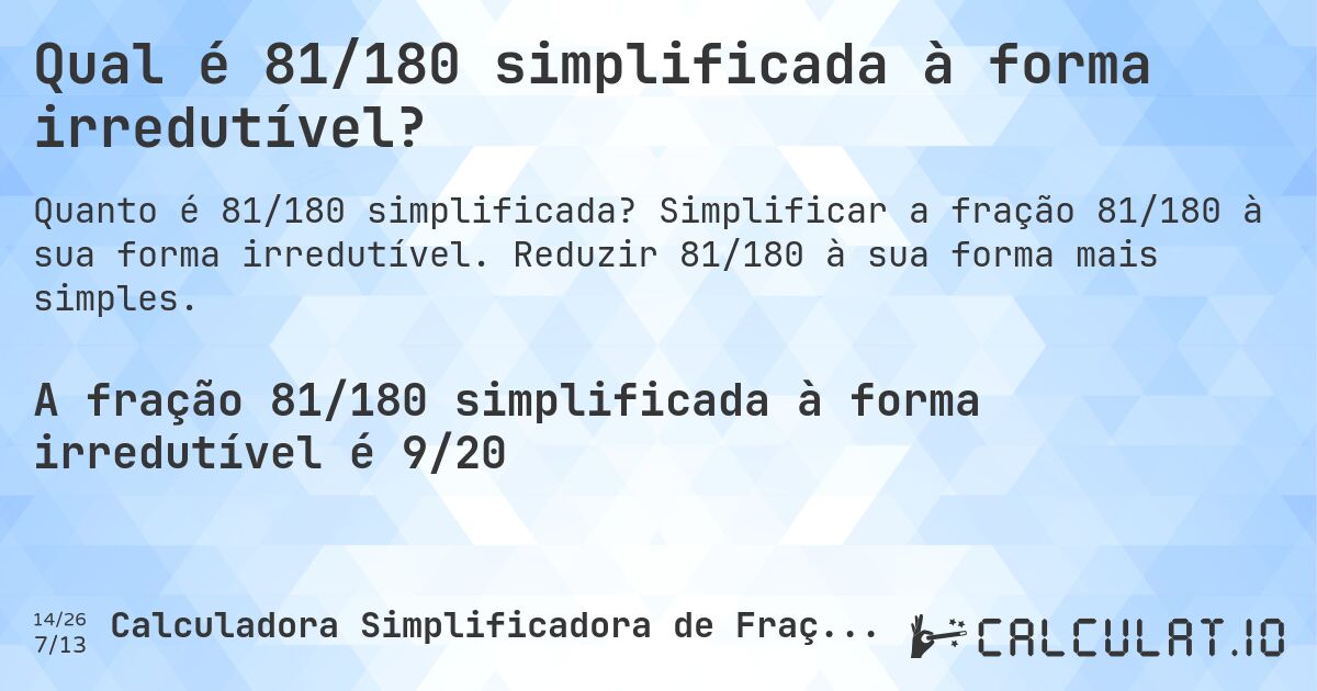 Qual é 81/180 simplificada à forma irredutível?. Simplificar a fração 81/180 à sua forma irredutível. Reduzir 81/180 à sua forma mais simples.