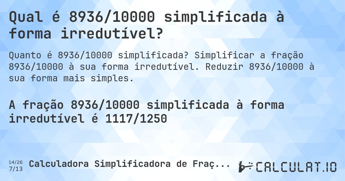Qual é 8936/10000 simplificada à forma irredutível?. Simplificar a fração 8936/10000 à sua forma irredutível. Reduzir 8936/10000 à sua forma mais simples.