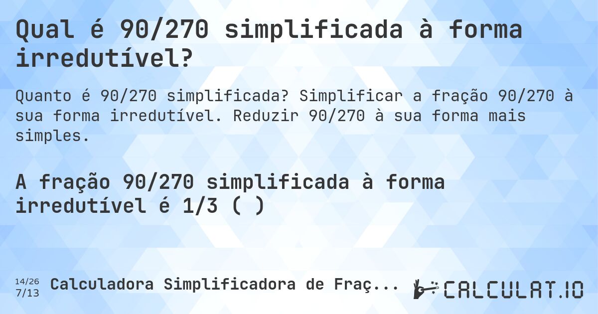 Qual é 90/270 simplificada à forma irredutível?. Simplificar a fração 90/270 à sua forma irredutível. Reduzir 90/270 à sua forma mais simples.