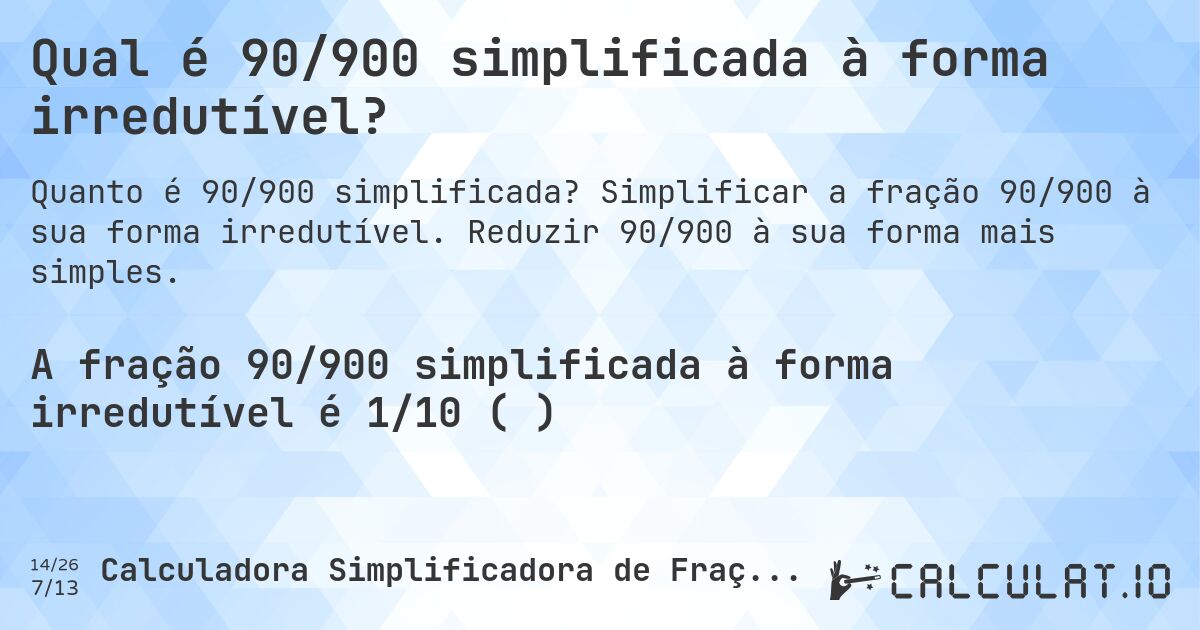 Qual é 90/900 simplificada à forma irredutível?. Simplificar a fração 90/900 à sua forma irredutível. Reduzir 90/900 à sua forma mais simples.