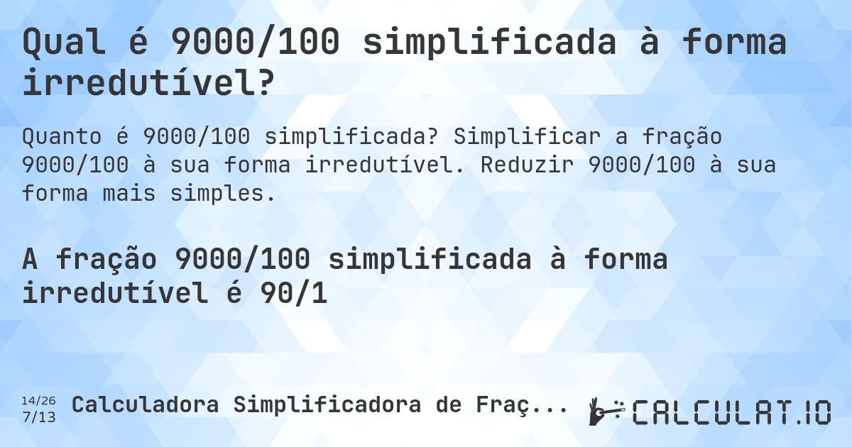Qual é 9000/100 simplificada à forma irredutível?. Simplificar a fração 9000/100 à sua forma irredutível. Reduzir 9000/100 à sua forma mais simples.