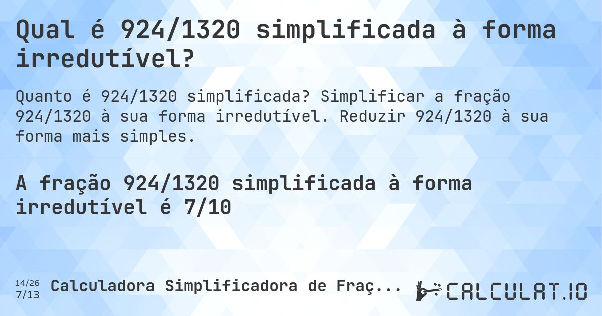 Qual é 924/1320 simplificada à forma irredutível?. Simplificar a fração 924/1320 à sua forma irredutível. Reduzir 924/1320 à sua forma mais simples.