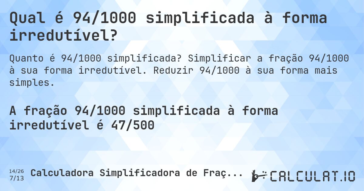 Qual é 94/1000 simplificada à forma irredutível?. Simplificar a fração 94/1000 à sua forma irredutível. Reduzir 94/1000 à sua forma mais simples.