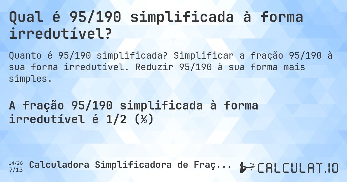 Qual é 95/190 simplificada à forma irredutível?. Simplificar a fração 95/190 à sua forma irredutível. Reduzir 95/190 à sua forma mais simples.