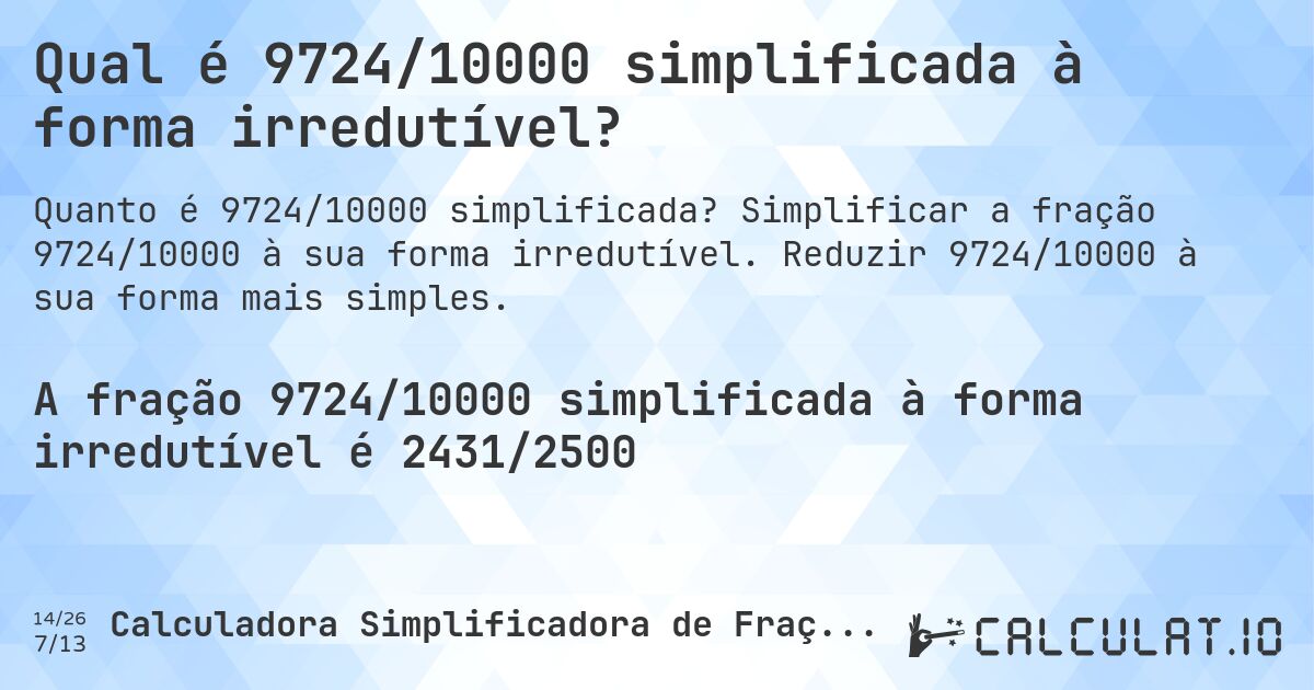 Qual é 9724/10000 simplificada à forma irredutível?. Simplificar a fração 9724/10000 à sua forma irredutível. Reduzir 9724/10000 à sua forma mais simples.
