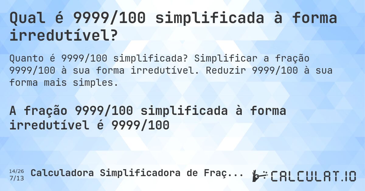 Qual é 9999/100 simplificada à forma irredutível?. Simplificar a fração 9999/100 à sua forma irredutível. Reduzir 9999/100 à sua forma mais simples.