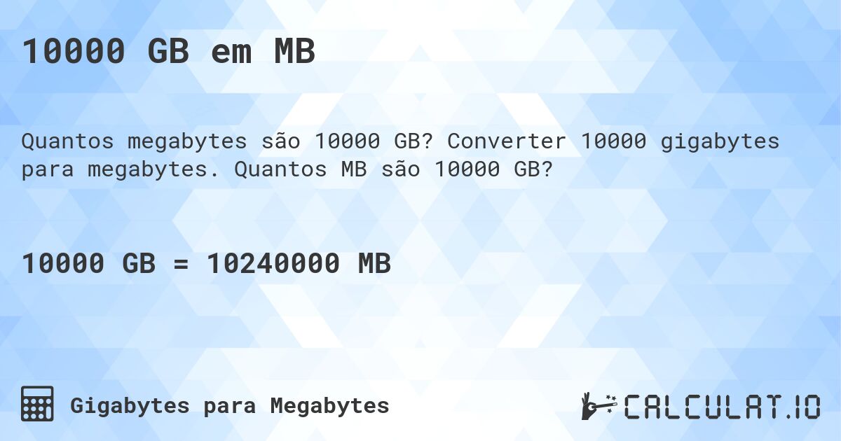 10000 GB em MB. Converter 10000 gigabytes para megabytes. Quantos MB são 10000 GB?