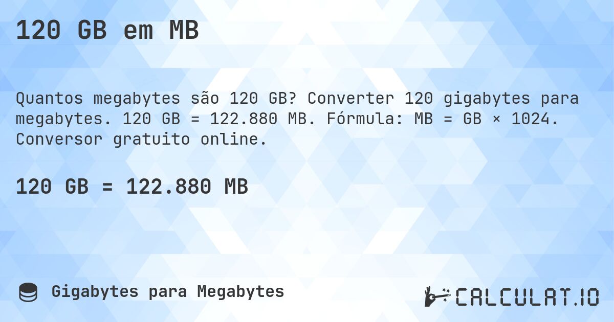 120 GB em MB. Converter 120 gigabytes para megabytes. 120 GB = 122.880 MB. Fórmula: MB = GB × 1024. Conversor gratuito online.