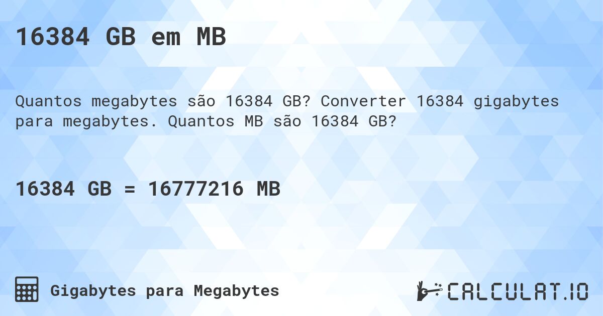 16384 GB em MB. Converter 16384 gigabytes para megabytes. Quantos MB são 16384 GB?