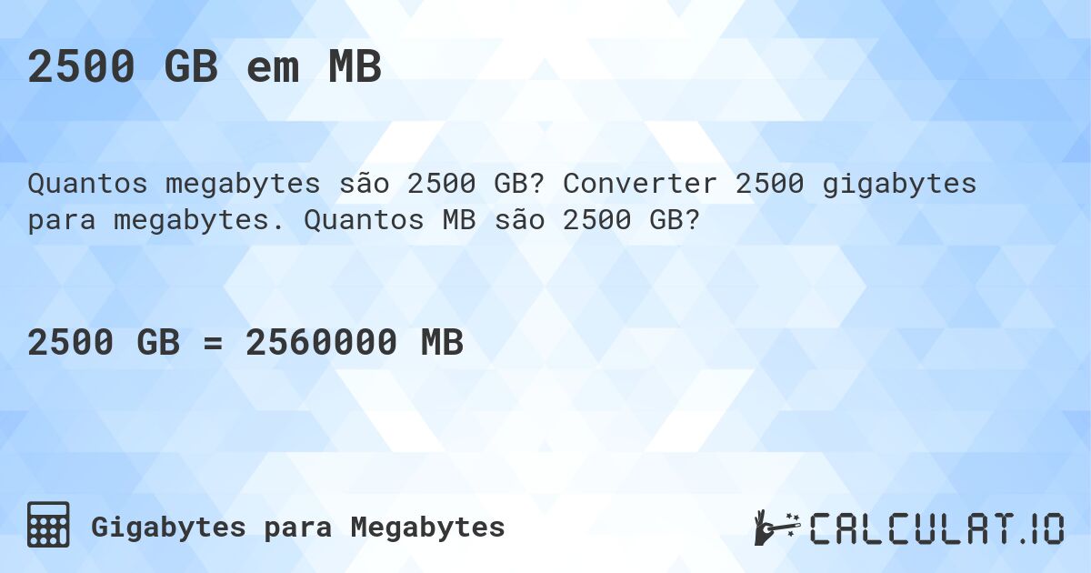 2500 GB em MB. Converter 2500 gigabytes para megabytes. Quantos MB são 2500 GB?