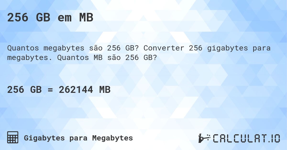256 GB em MB. Converter 256 gigabytes para megabytes. Quantos MB são 256 GB?