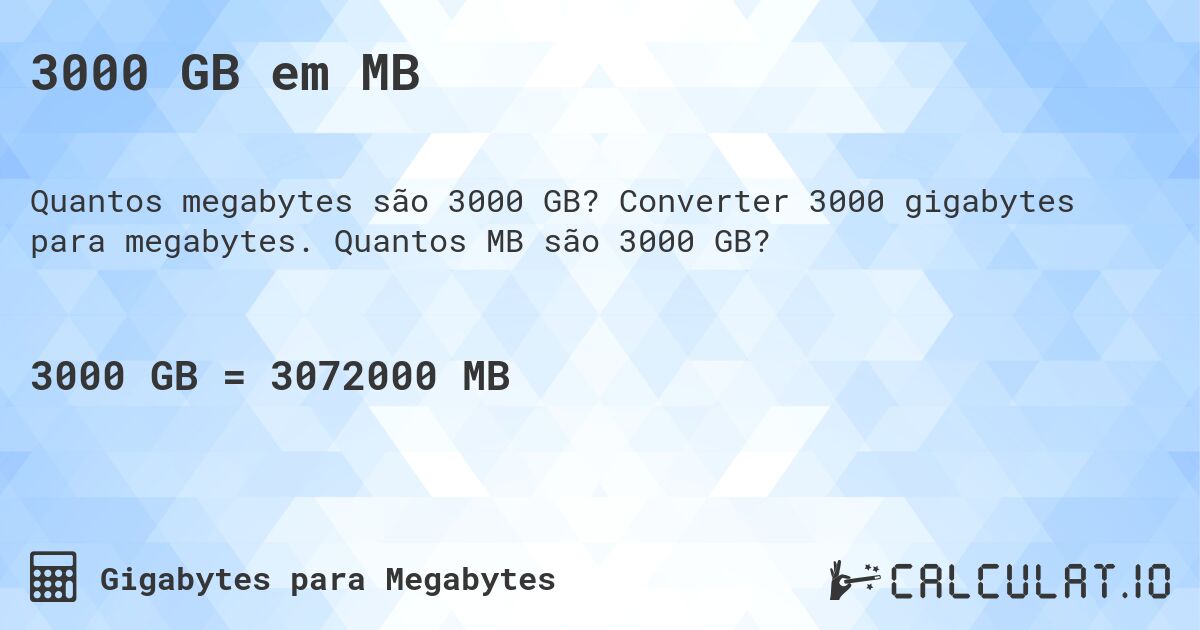 3000 GB em MB. Converter 3000 gigabytes para megabytes. Quantos MB são 3000 GB?