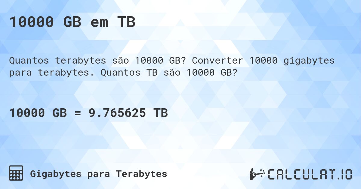 10000 GB em TB. Converter 10000 gigabytes para terabytes. Quantos TB são 10000 GB?