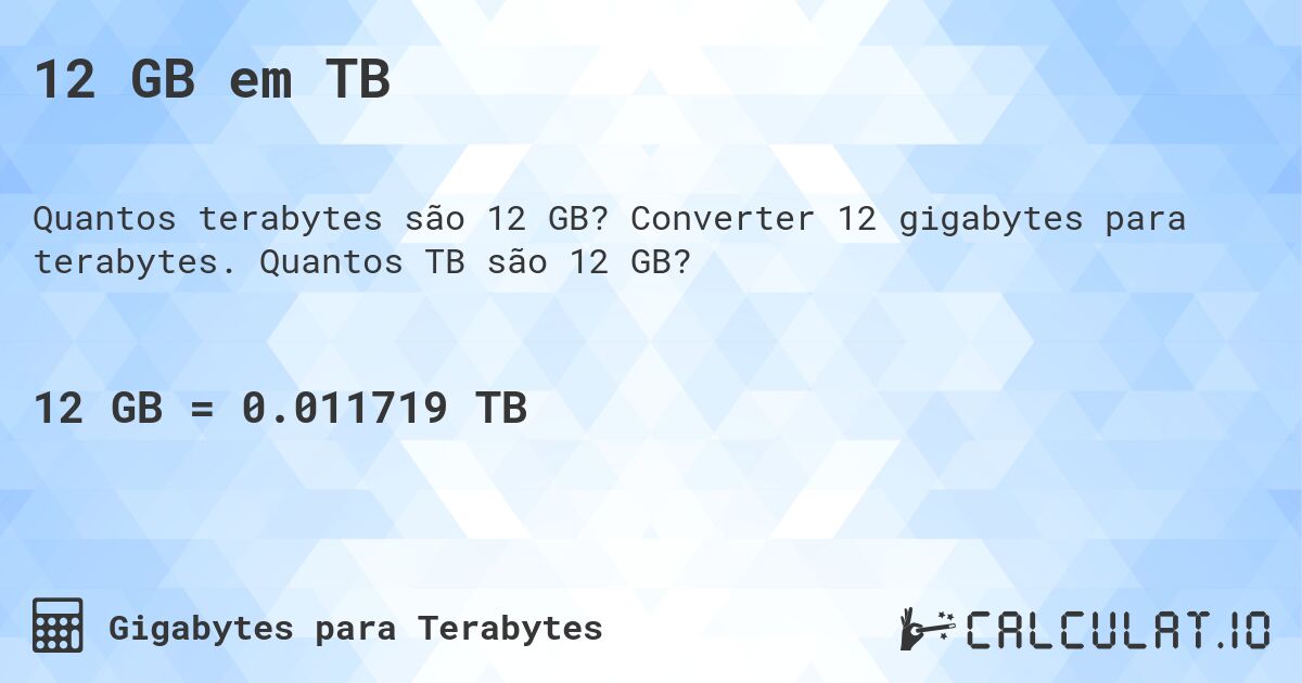 12 GB em TB. Converter 12 gigabytes para terabytes. Quantos TB são 12 GB?