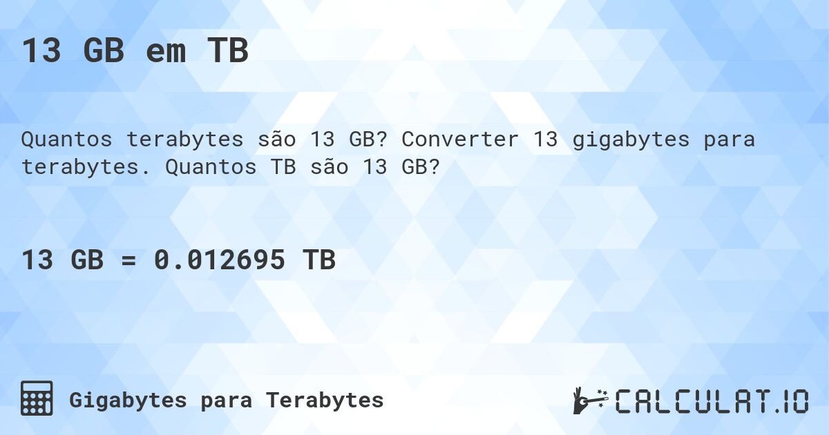 13 GB em TB. Converter 13 gigabytes para terabytes. Quantos TB são 13 GB?