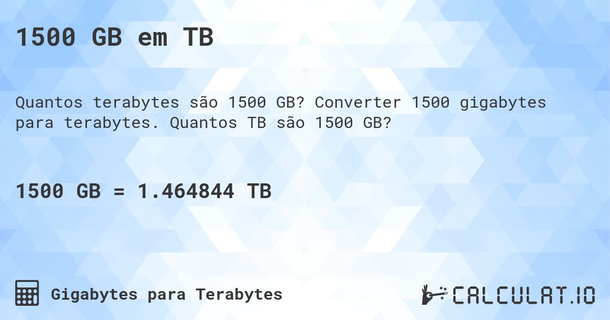 1500 GB em TB. Converter 1500 gigabytes para terabytes. Quantos TB são 1500 GB?
