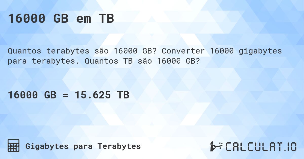 16000 GB em TB. Converter 16000 gigabytes para terabytes. Quantos TB são 16000 GB?