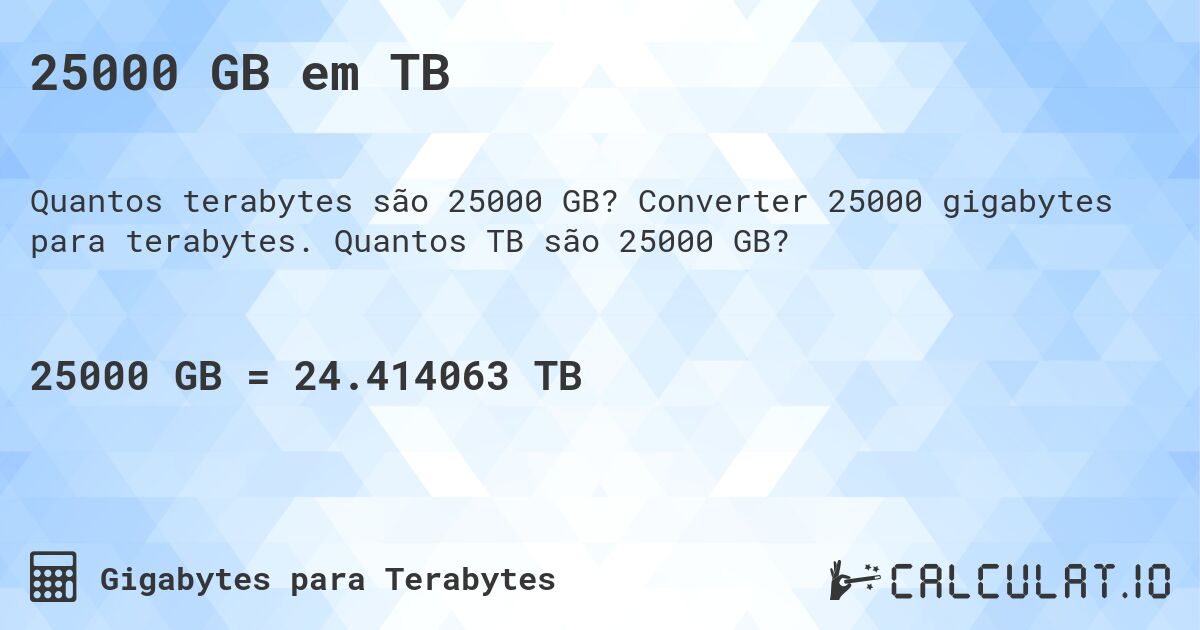 25000 GB em TB. Converter 25000 gigabytes para terabytes. Quantos TB são 25000 GB?