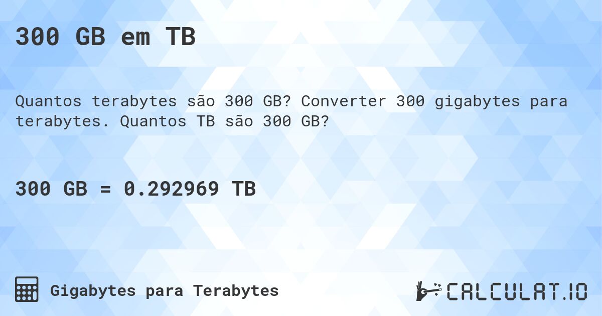 300 GB em TB. Converter 300 gigabytes para terabytes. Quantos TB são 300 GB?