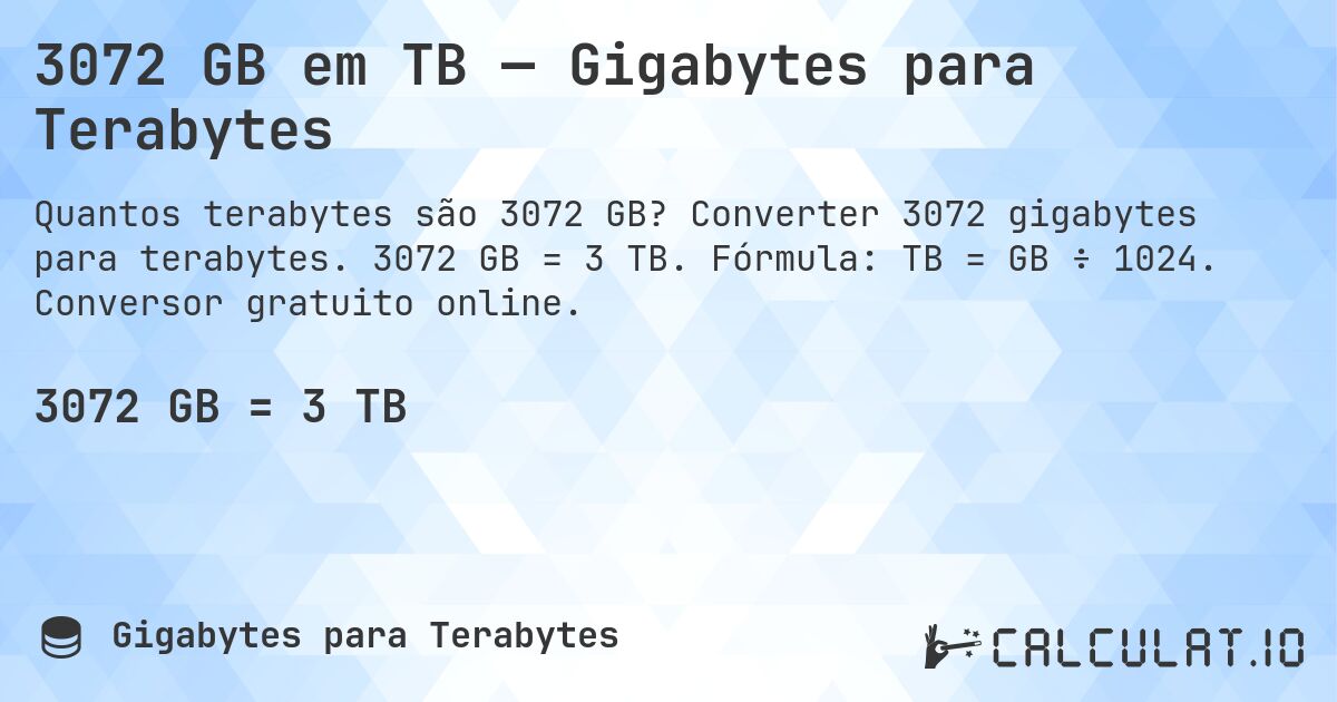 3072 GB em TB — Gigabytes para Terabytes. Converter 3072 gigabytes para terabytes. 3072 GB = 3 TB. Fórmula: TB = GB ÷ 1024. Conversor gratuito online.