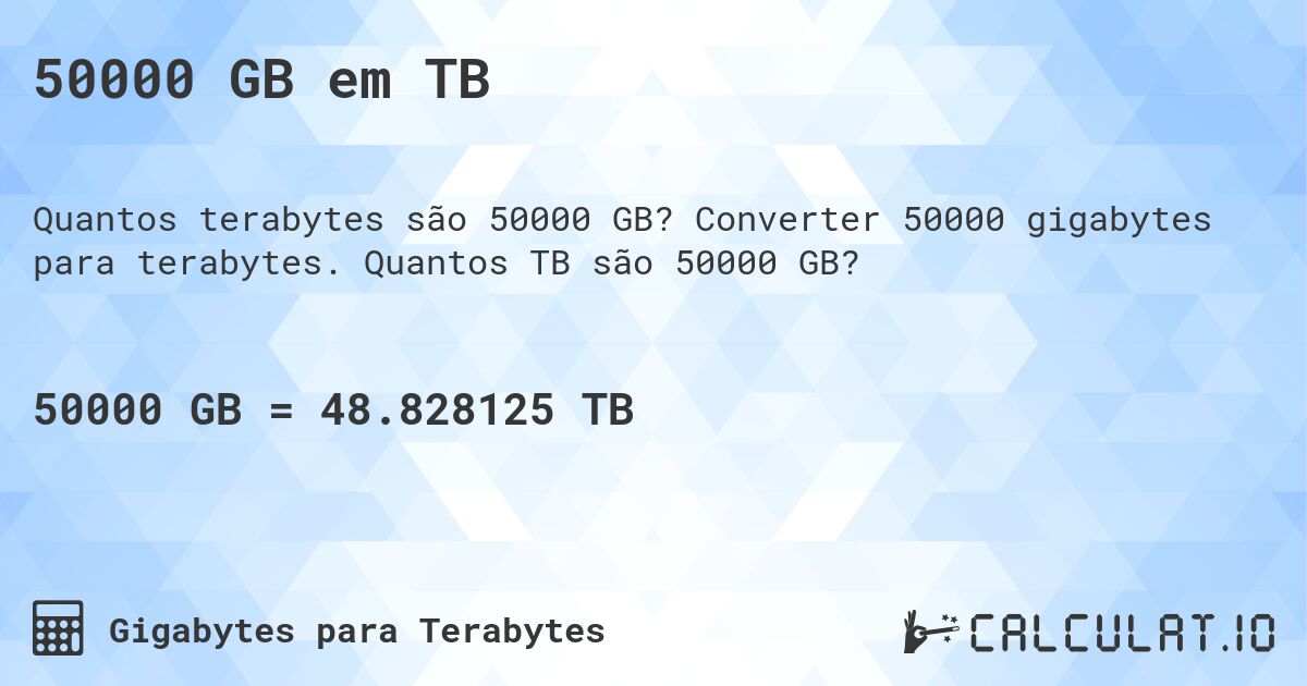 50000 GB em TB. Converter 50000 gigabytes para terabytes. Quantos TB são 50000 GB?