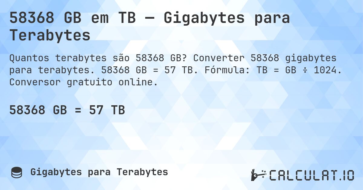 58368 GB em TB — Gigabytes para Terabytes. Converter 58368 gigabytes para terabytes. 58368 GB = 57 TB. Fórmula: TB = GB ÷ 1024. Conversor gratuito online.