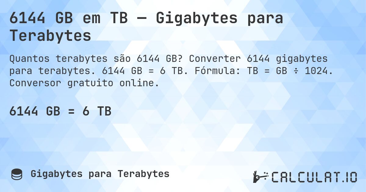 6144 GB em TB — Gigabytes para Terabytes. Converter 6144 gigabytes para terabytes. 6144 GB = 6 TB. Fórmula: TB = GB ÷ 1024. Conversor gratuito online.