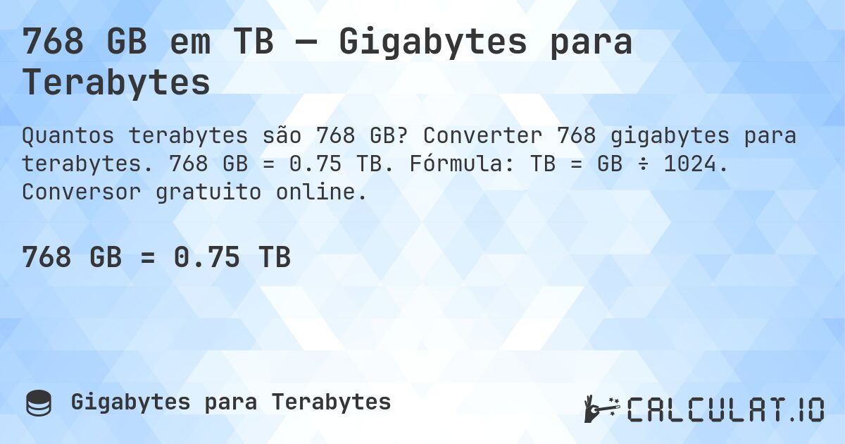 768 GB em TB — Gigabytes para Terabytes. Converter 768 gigabytes para terabytes. 768 GB = 0.75 TB. Fórmula: TB = GB ÷ 1024. Conversor gratuito online.