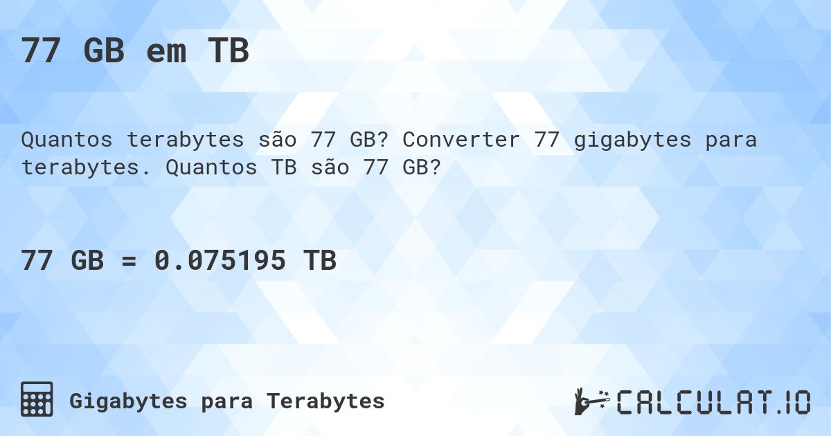77 GB em TB. Converter 77 gigabytes para terabytes. Quantos TB são 77 GB?