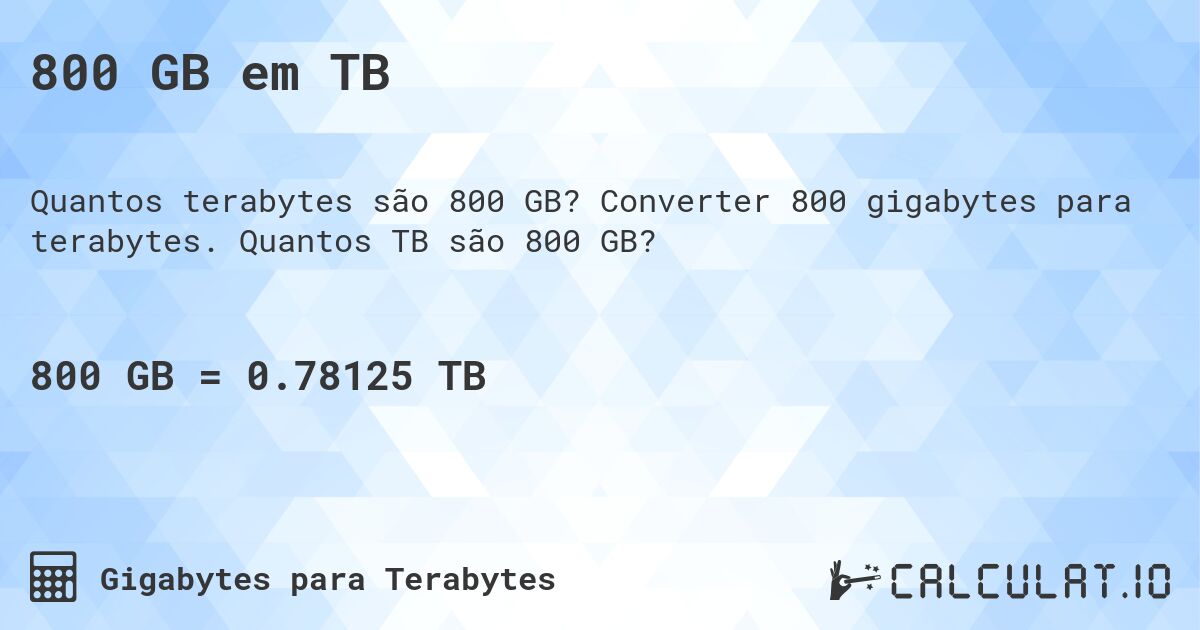 800 GB em TB. Converter 800 gigabytes para terabytes. Quantos TB são 800 GB?