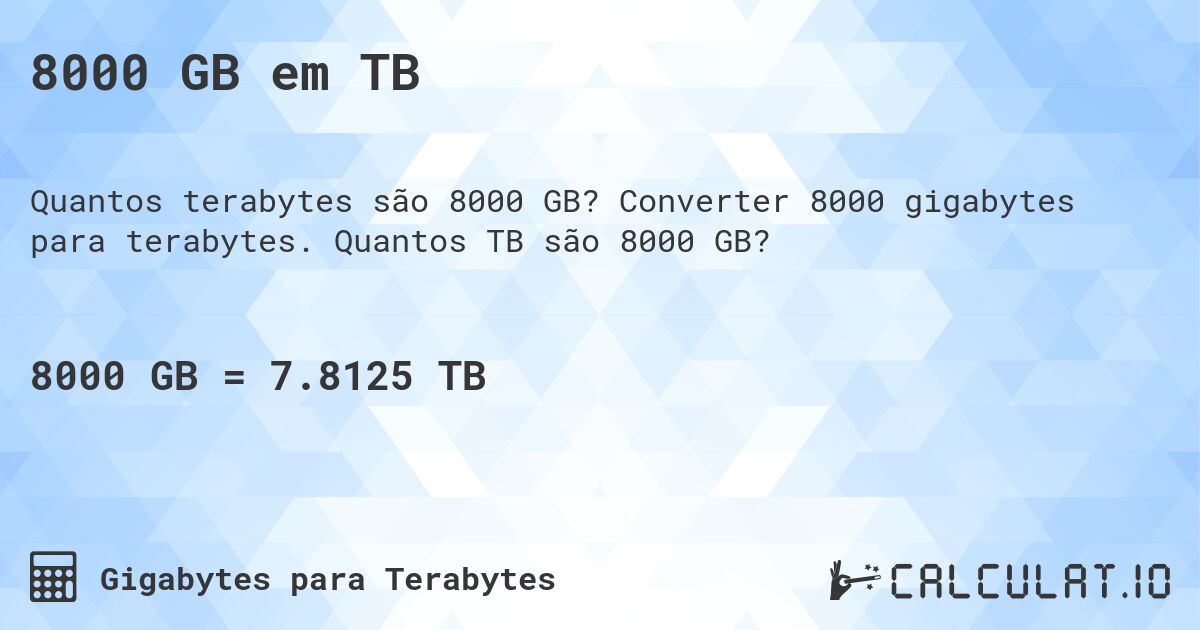 8000 GB em TB. Converter 8000 gigabytes para terabytes. Quantos TB são 8000 GB?