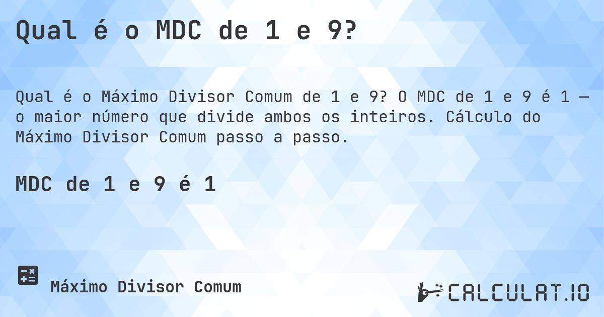 Qual é o MDC de 1 e 9?. O MDC de 1 e 9 é 1 — o maior número que divide ambos os inteiros. Cálculo do Máximo Divisor Comum passo a passo.