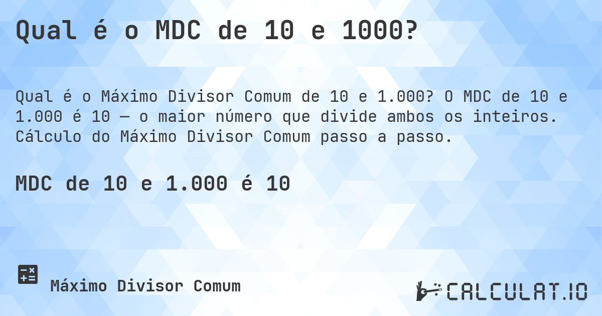 Qual é o MDC de 10 e 1000?. O MDC de 10 e 1.000 é 10 — o maior número que divide ambos os inteiros. Cálculo do Máximo Divisor Comum passo a passo.