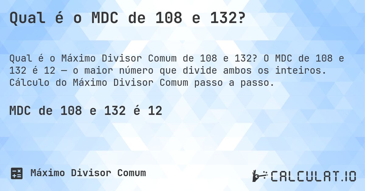 Qual é o MDC de 108 e 132?. O MDC de 108 e 132 é 12 — o maior número que divide ambos os inteiros. Cálculo do Máximo Divisor Comum passo a passo.