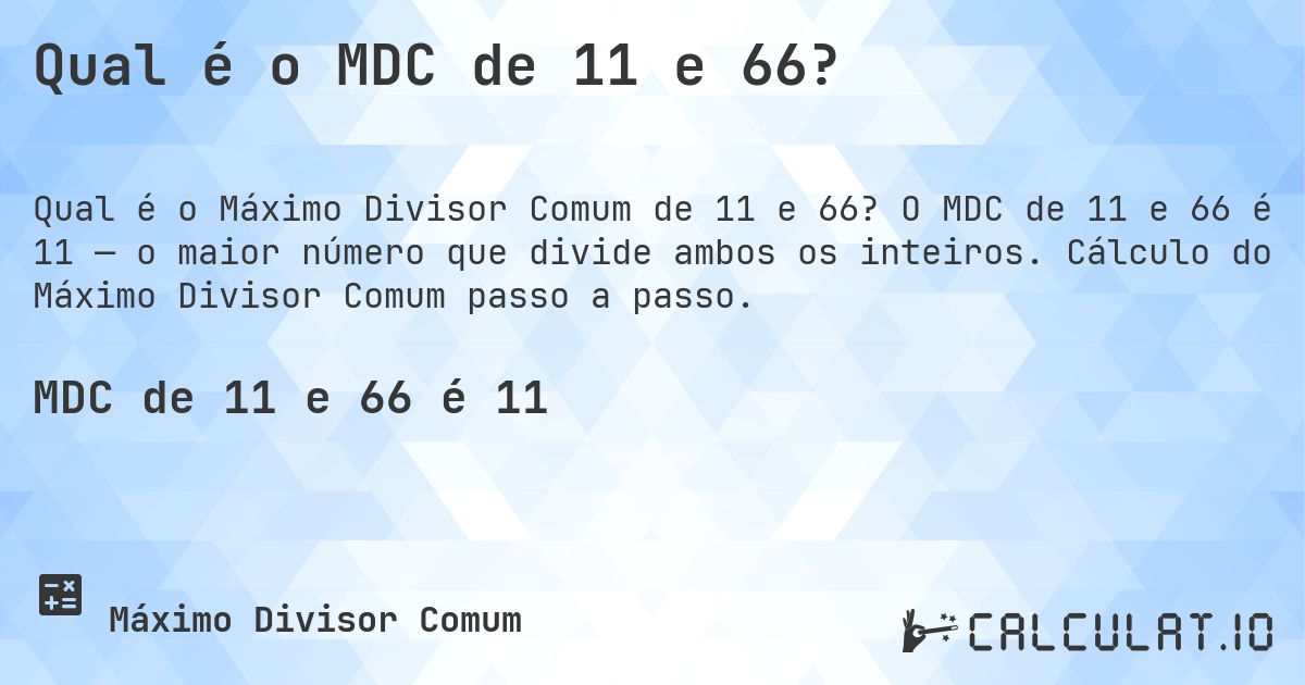 Qual é o MDC de 11 e 66?. O MDC de 11 e 66 é 11 — o maior número que divide ambos os inteiros. Cálculo do Máximo Divisor Comum passo a passo.