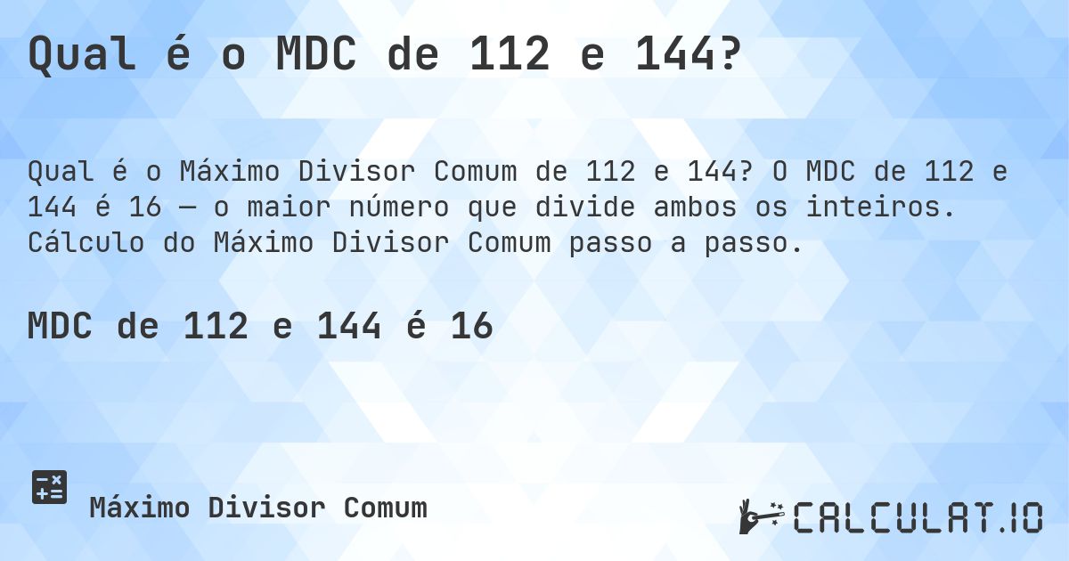 Qual é o MDC de 112 e 144?. O MDC de 112 e 144 é 16 — o maior número que divide ambos os inteiros. Cálculo do Máximo Divisor Comum passo a passo.