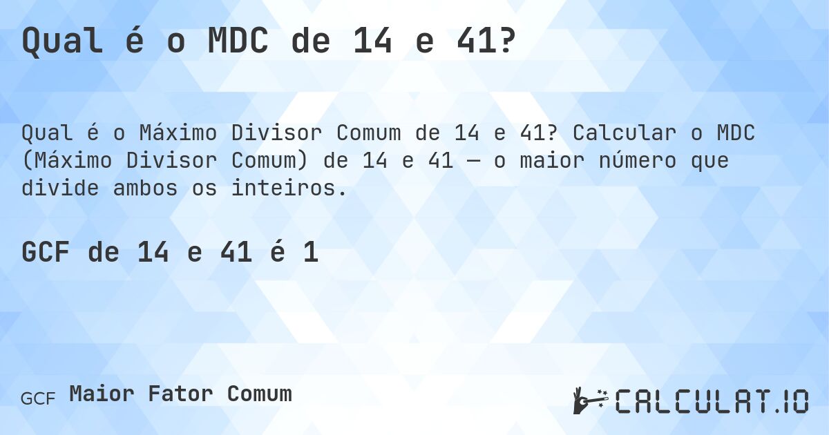 Qual é o MDC de 14 e 41?. Calcular o MDC (Máximo Divisor Comum) de 14 e 41 — o maior número que divide ambos os inteiros.
