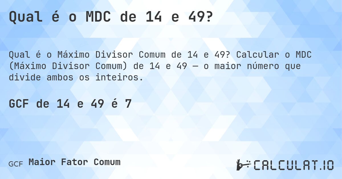 Qual é o MDC de 14 e 49?. Calcular o MDC (Máximo Divisor Comum) de 14 e 49 — o maior número que divide ambos os inteiros.