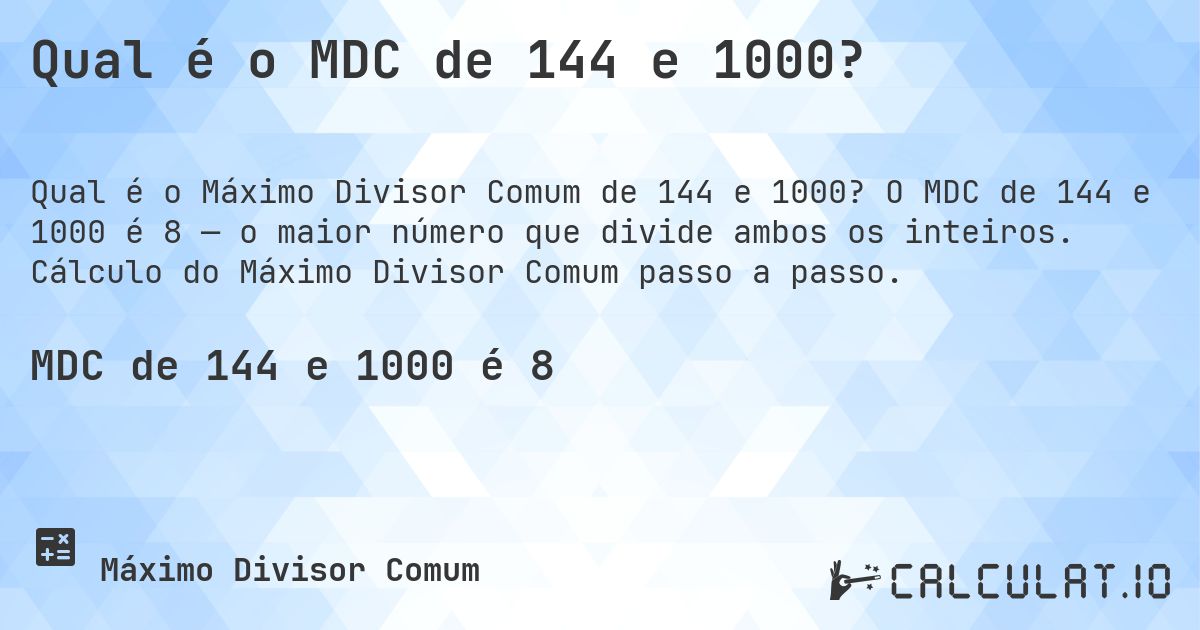 Qual é o MDC de 144 e 1000?. O MDC de 144 e 1000 é 8 — o maior número que divide ambos os inteiros. Cálculo do Máximo Divisor Comum passo a passo.