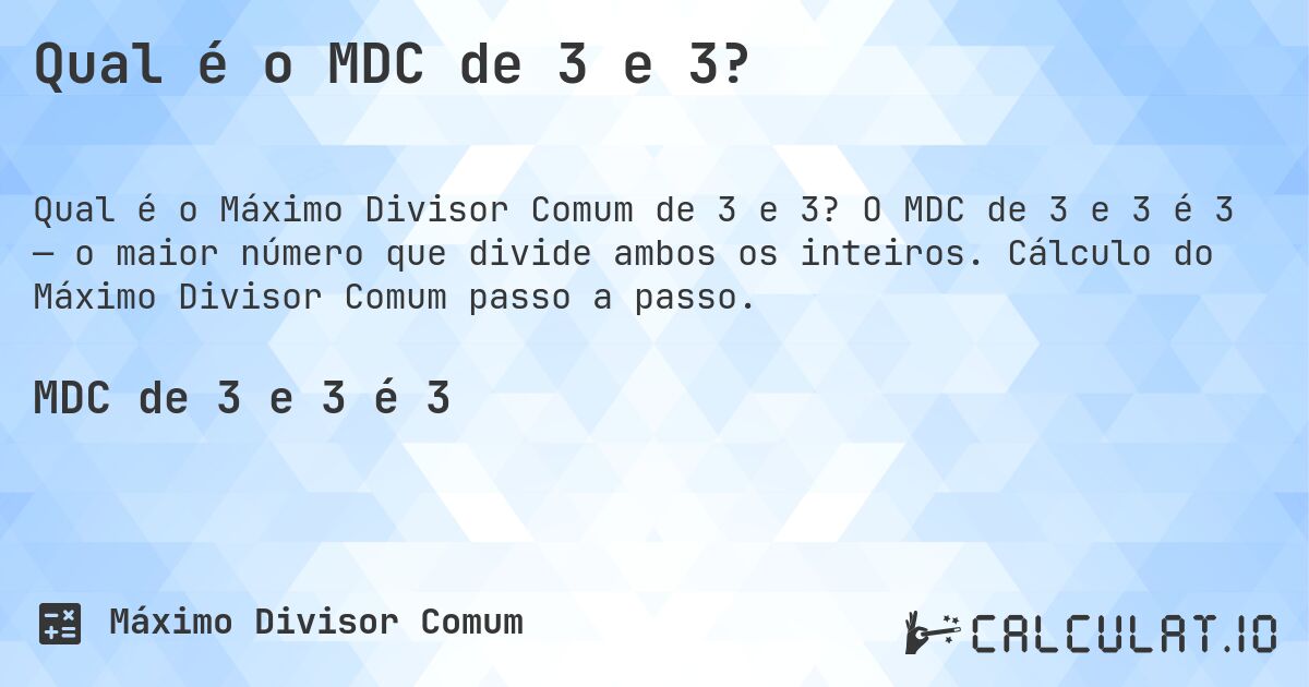 Qual é o MDC de 3 e 3?. O MDC de 3 e 3 é 3 — o maior número que divide ambos os inteiros. Cálculo do Máximo Divisor Comum passo a passo.