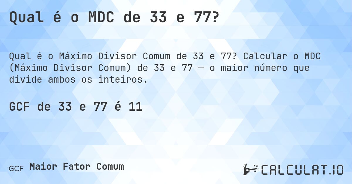 Qual é o MDC de 33 e 77?. Calcular o MDC (Máximo Divisor Comum) de 33 e 77 — o maior número que divide ambos os inteiros.