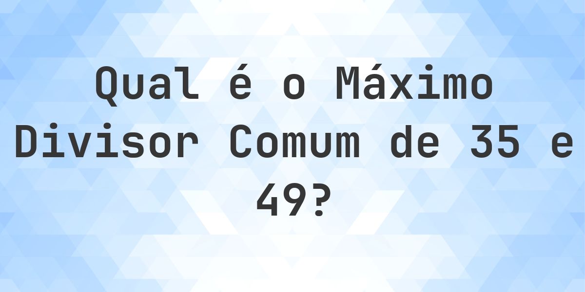 Qual é o MDC de 35 e 49? - Calculatio