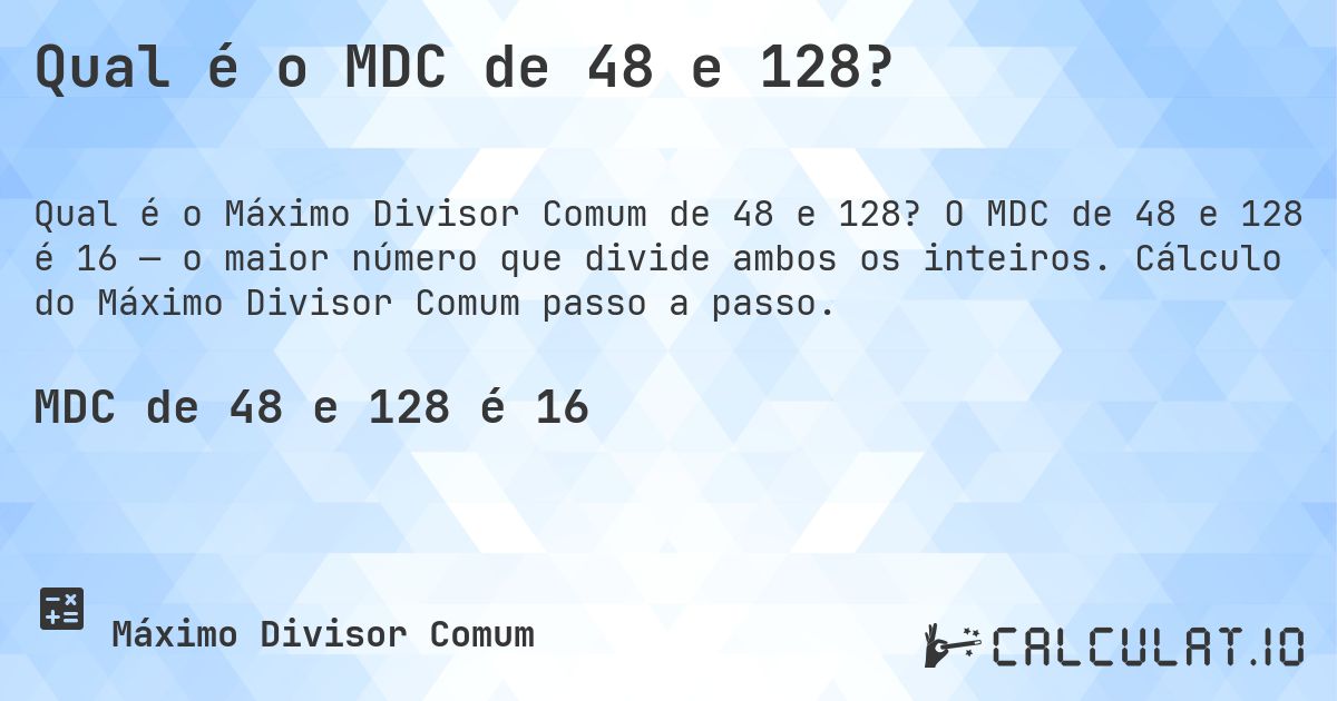Qual é o MDC de 48 e 128?. O MDC de 48 e 128 é 16 — o maior número que divide ambos os inteiros. Cálculo do Máximo Divisor Comum passo a passo.